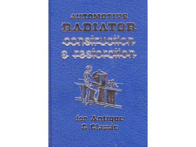 Automotive Radiator Construction & Restoration For Antique & Classic Cars - 192 Pages - 125 Illustrations