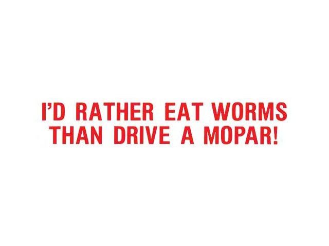 I'd Rather Eat Worms Than Drive a Mopar Bumper Sticker